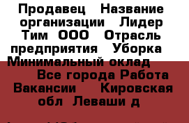 Продавец › Название организации ­ Лидер Тим, ООО › Отрасль предприятия ­ Уборка › Минимальный оклад ­ 10 000 - Все города Работа » Вакансии   . Кировская обл.,Леваши д.